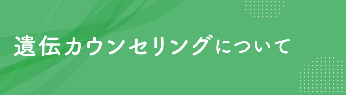 遺伝カウンセリングについて